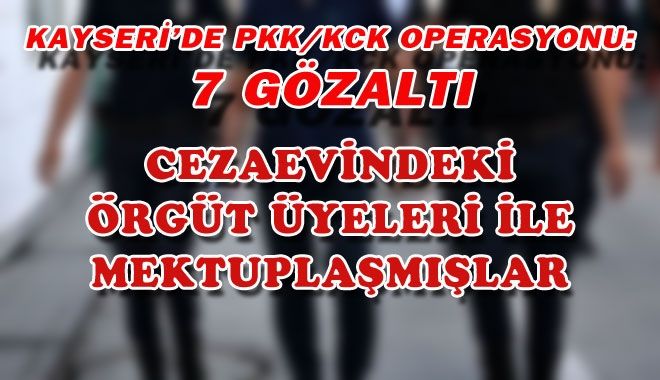 KAYSERİ´DE PKK/KCK OPERASYONU: 7 GÖZALTI