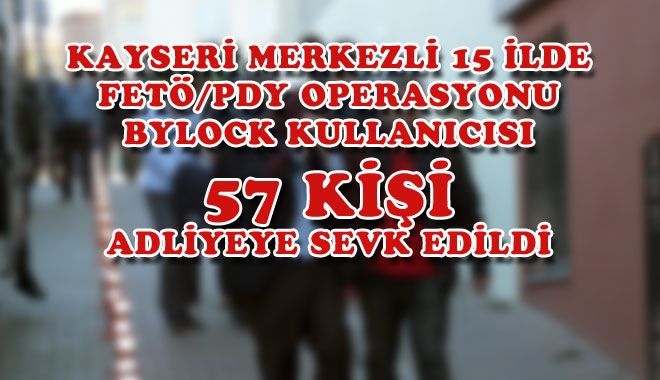 KAYSERİ MERKEZLİ 15 İLDE FETÖ/PDY OPERASYONU
