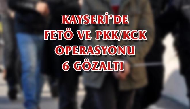 KAYSERİ´DE FETÖ VE PKK/KCK OPERASYONU, 6 GÖZALTI