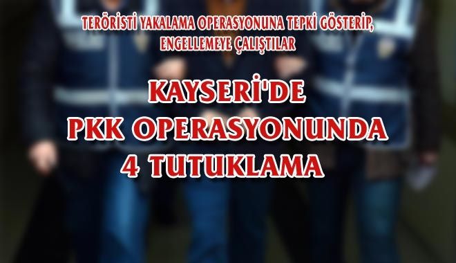 KAYSERİ´DE PKK OPERASYONUNDA 4 TUTUKLAMA 
