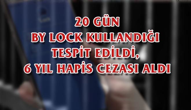 20 GÜN BY LOCK KULLANDIĞI TESPİT EDİLDİ, 