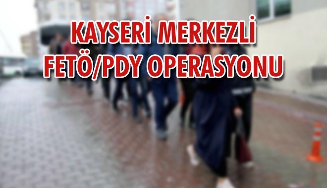 KAYSERİ MERKEZLİ FETÖ/PDY OPERASYONU