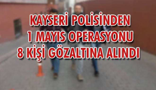 KAYSERİ POLİSİNDEN 1 MAYIS OPERASYONU