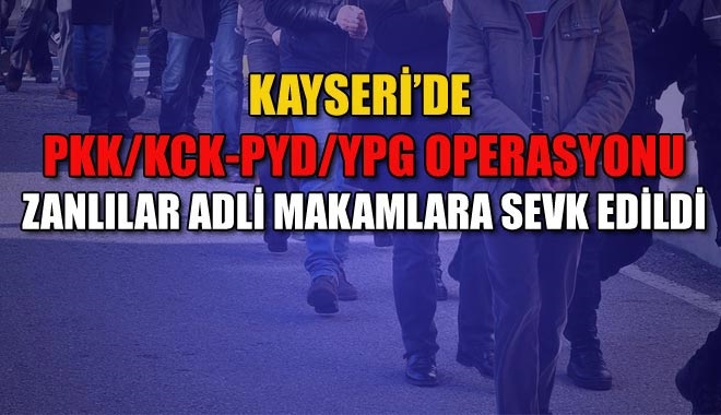 KAYSERİ´DE PKK/KCK-PYD/YPG OPERASYONU