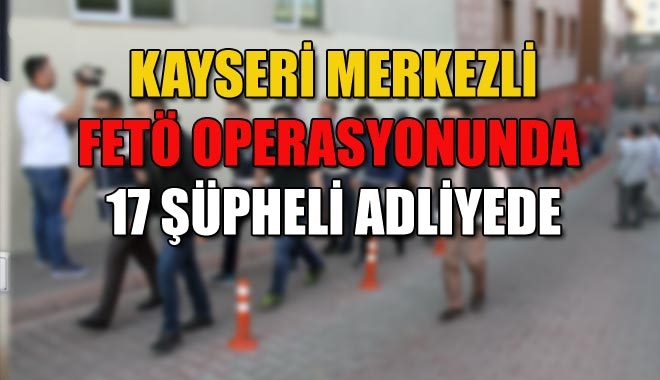 KAYSERİ MERKEZLİ FETÖ OPERASYONUNDA