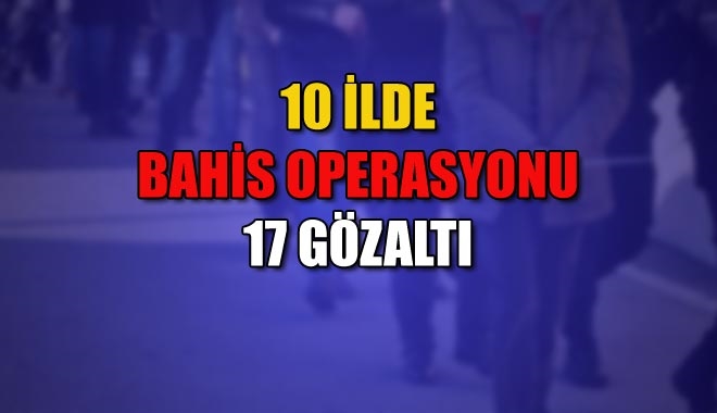 10 İLDE BAHİS OPERASYONU