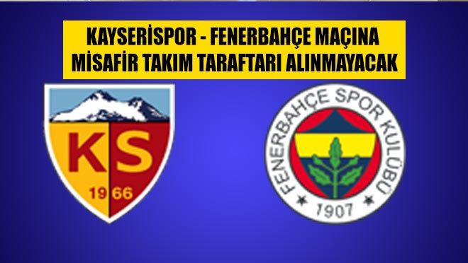Kayserispor - Fenerbahçe maçına misafir takım taraftarı alınmayacak