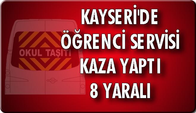 KAYSERİ´DE ÖĞRENCİ SERVİSİ KAZA YAPTI