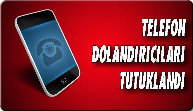 TELEFON DOLANDIRICILARI TUTUKLANDI