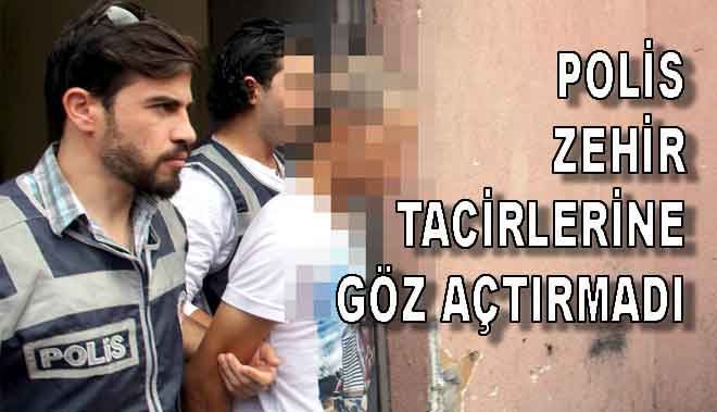 POLİS ZEHİR TACİRLERİNE GÖZ AÇTIRMADI