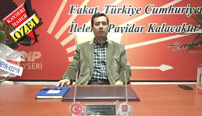 CHP İL BAŞKANI FEYZULLAH KESKİN: