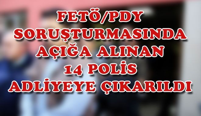 FETÖ/PDY SORUŞTURMASINDA AÇIĞA ALINAN