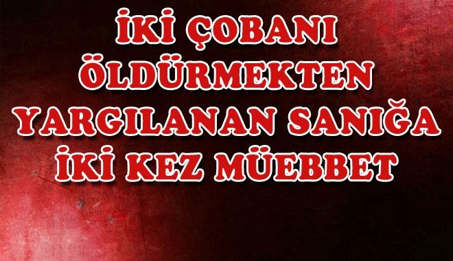 İKİ ÇOBANI ÖLDÜRMEKTEN YARGILANAN SANIĞA