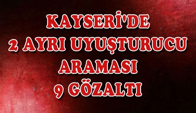 KAYSERİ´DE 2 AYRI UYUŞTURUCU ARAMASI