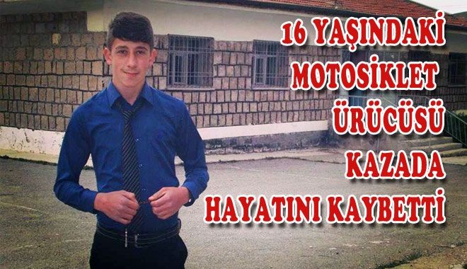 16 YAŞINDAKİ MOTOSİKLET SÜRÜCÜSÜ