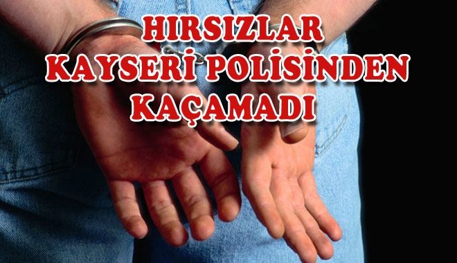 HIRSIZLAR KAYSERİ POLİSİNDEN KAÇAMADI