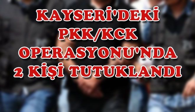 KAYSERİ´DEKİ PKK/KCK OPERASYONU´NDA