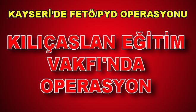 KAYSERİ´DE FETÖ/PYD OPERASYONU