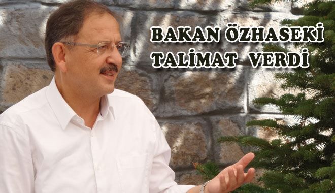 BAKAN ÖZHASEKİ  TALİMAT  VERDİ 