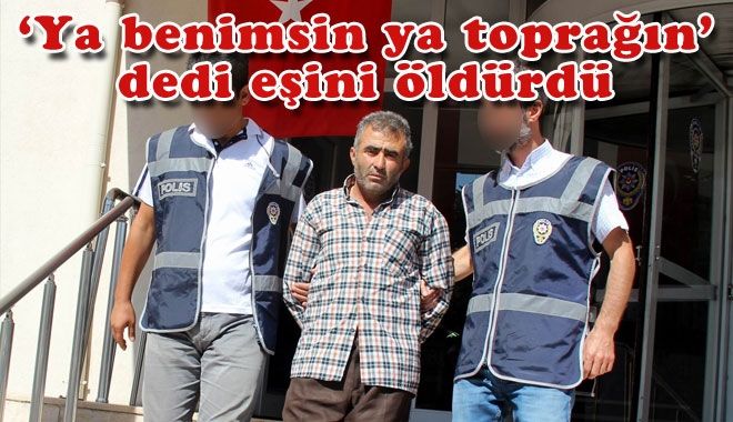 ?YA BENİMSİN YA TOPRAĞIN´ DEDİ