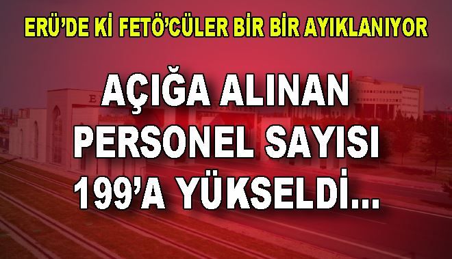 ERÜ´DE Kİ FETÖ´CÜLER BİR BİR AYIKLANIYOR