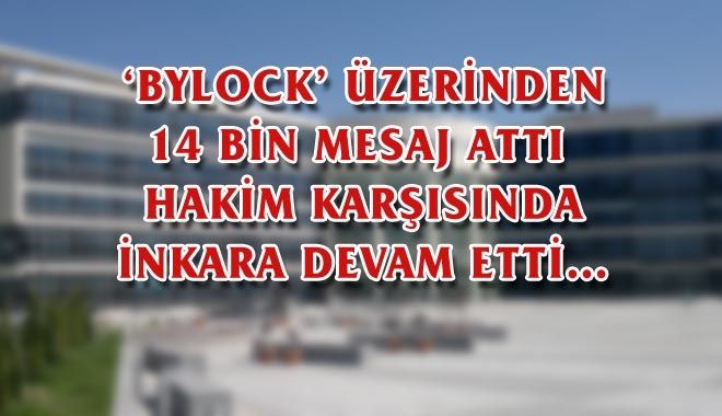 ?BYLOCK´ ÜZERİNDEN 14 BİN MESAJ ATTI