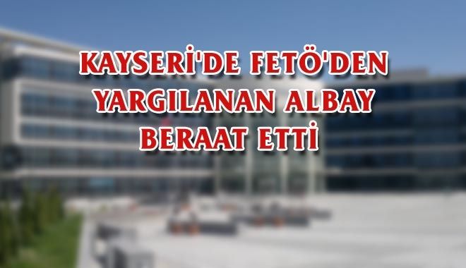 KAYSERİ´DE FETÖ´DEN YARGILANAN ALBAY 