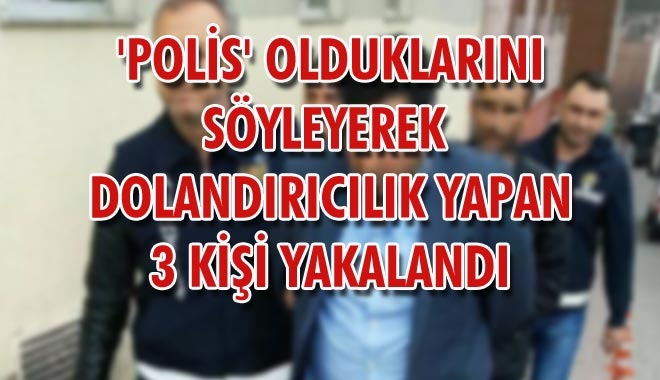 ´POLİS´ OLDUKLARINI SÖYLEYEREK