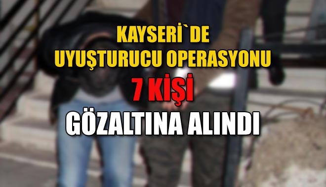 KAYSERİ`DE UYUŞTURUCU OPERASYONU