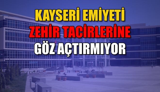 KAYSERİ EMNİYETİ ZEHİR TACİRLERİNE GÖZ AÇTIRMIYOR