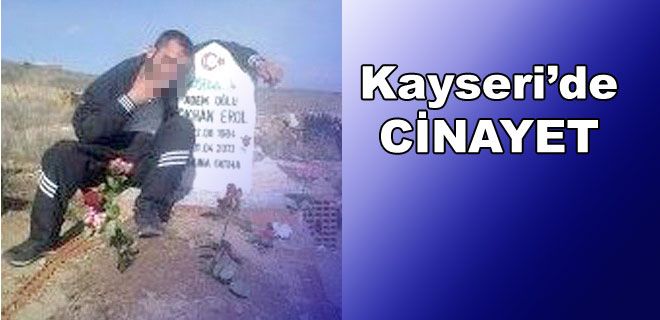 KAYSERİ`DE CİNAYET