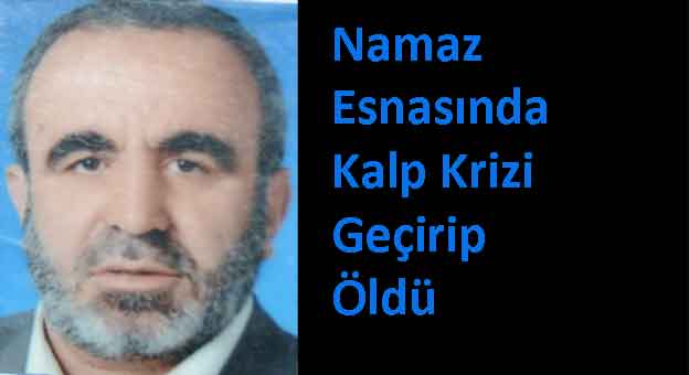 NAMAZ ESNASINDA KALP KRİZİ GEÇİRİP ÖLDÜ