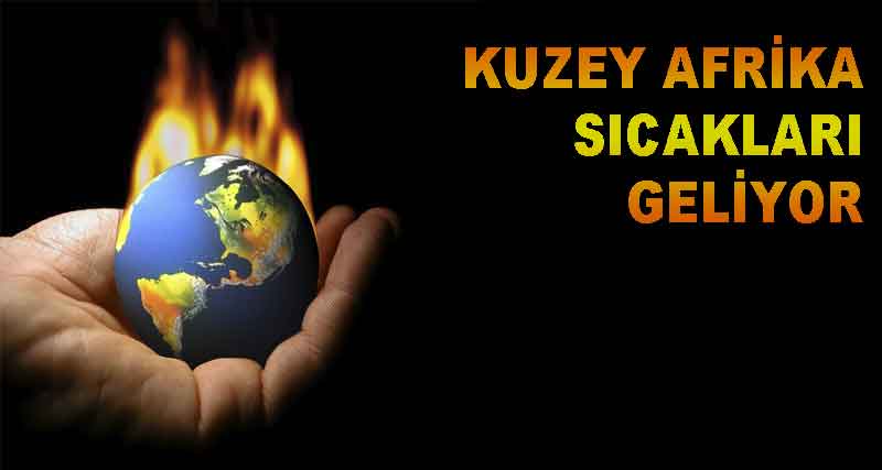 KUZEY AFRİKA SICAKLARI GELİYOR